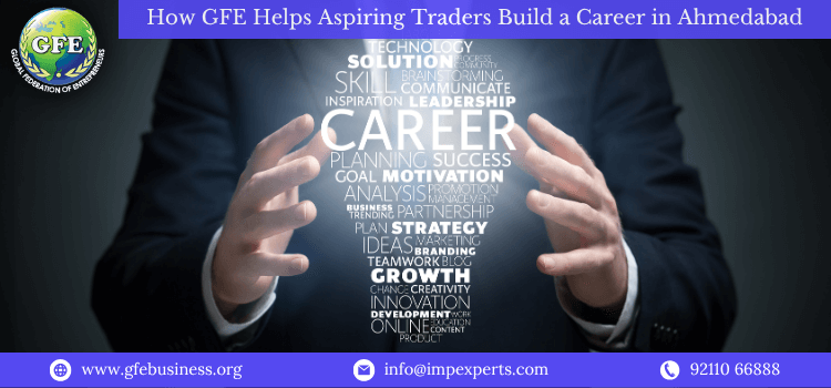 The Role of GFE in Helping Aspiring Traders in Ahmedabad