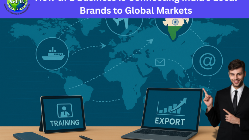 How GFE Business Is Connecting India’s Local Brands to Global Markets |
