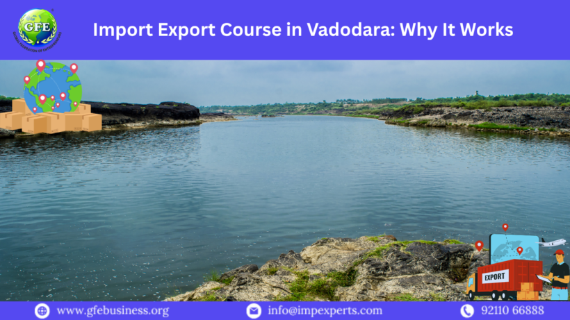 Import Export Course in Vadodara: Why It Works |