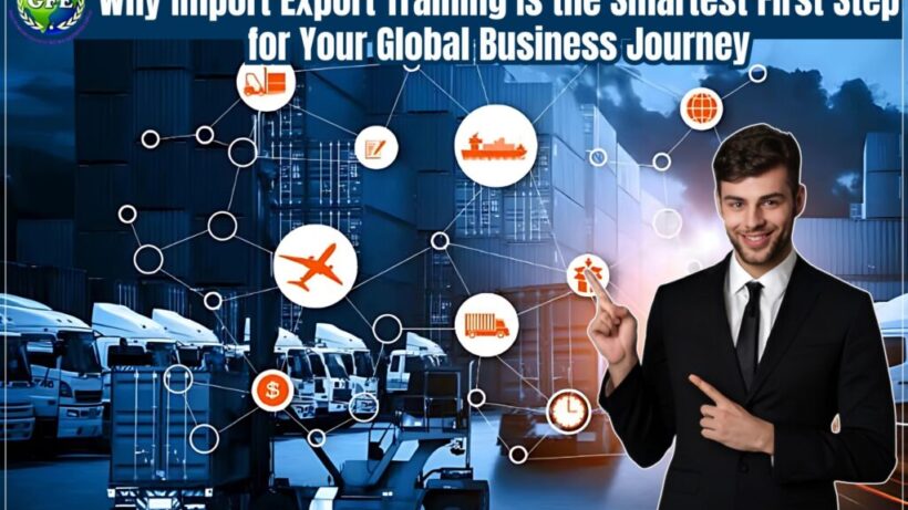 Why Import Export Training Is the Smartest First Step for Your Global Business Journey |