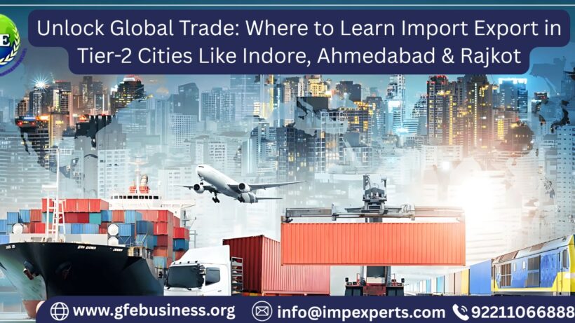 Where to Learn Import Export in Tier-2 Cities Like Indore, Ahmedabad & Rajkot |