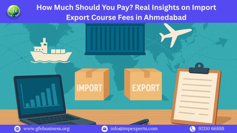 How Much Should You Pay? Real Insights on Import Export Course Fees in Ahmedabad |